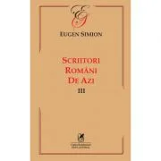 Scriitorii romani de azi. Volumul 3 – Eugen Simion