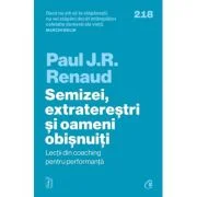 Semizei, extraterestri si oameni obisnuiti. Lectii din coaching pentru performanta - Paul J. R. Renaud