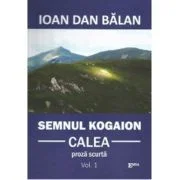 Semnul Kogaion. Volumul 1. Calea - Ioan Dan Balan