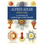 Sensul vietii. O cercetare de psihologie individuala - Alfred Adler