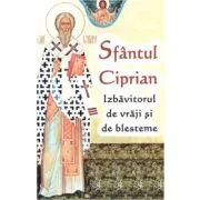 Sfantul Ciprian, izbavitorul de vraji si de blesteme