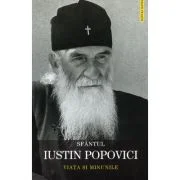 Sfantul Iustin Popovici. Viata si minunile