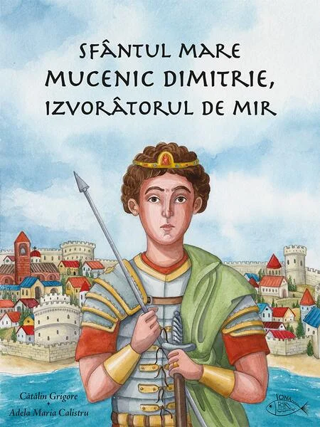 Sfântul Mare Mucenic Dimitrie, Izvorâtorul de Mir - Paperback - Cătălin Grigore - Iona