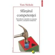 Sfarsitul competentei. Discreditarea expertilor si campania impotriva cunoasterii traditionale (editia a 2-a revazuta si adaugita) - Tom Nichols