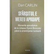 Sfarsitul e mereu aproape. Momente apocaliptice de la colapsul Epocii Bronzului pana la amenintarea nucleara - Dan Carlin