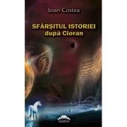 Sfarsitul istoriei dupa Cioran - Ioan Costea