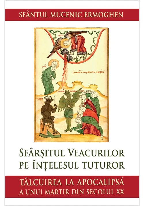 Sfarsitul veacurilor pe intelesul tuturor. Talcuirea la Apocalipsa a unui martir din secolul XX
