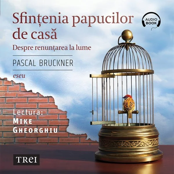 Sfințenia papucilor de casă. Despre renunțarea la lume - Audiobook - Pascal Bruckner