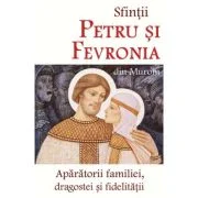 Sfintii Petru si Fevronia din Murom, aparatorii familiei, dragostei si fidelitatii