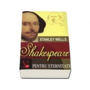Shakespeare pentru eternitate - Stanley Wells