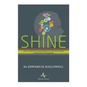 SHINE. Cum te ajuta neuropsihologia sa-i faci pe oameni sa dea tot ce e mai bun - Edward Hallowell