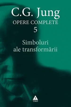 Simboluri ale transformării. Analiza preludiului unei schizofrenii - Opere Complete, vol. 5 - C.G. Jung