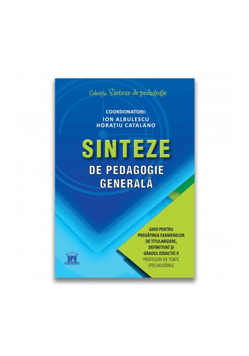 Sinteze de pedagogie generala: Ghid pentru pregatirea examenelor de titularizare, definitivat si gradul didactic II