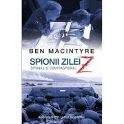 Spionii zilei Z. Spionaj si contraspionaj - Ben MacIntyre