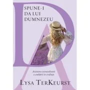Spune-I da lui Dumnezeu - Lysa TerKeurst