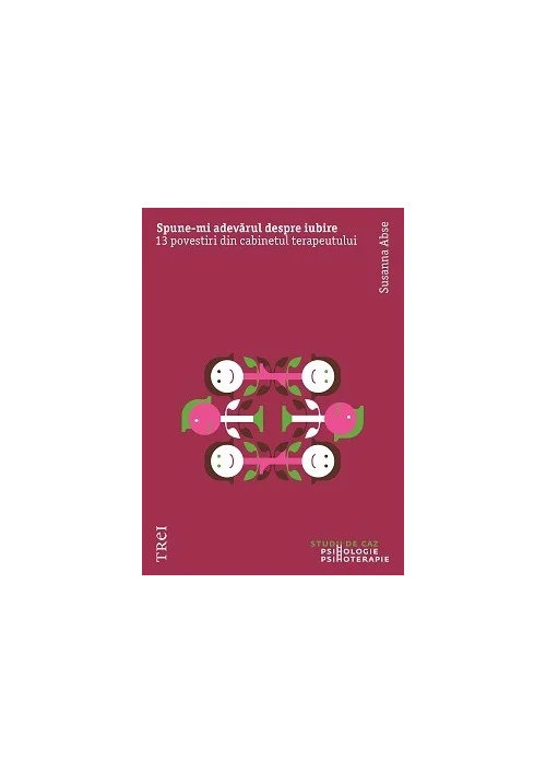 Spune-mi adevarul despre iubire. 13 povestiri din cabinetul terapeutului