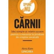 Spune NU carnii. Idei simple si retete usoare pentru a renunta la produse de origine animala - Alexa Kaye