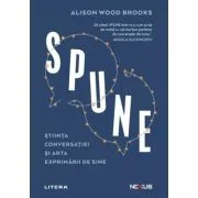 SPUNE. Stiinta conversatiei si arta exprimarii de sine - Alison Wood Brooks