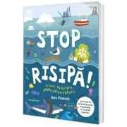 Stop risipa! Deseuri, reciclare, protejarea naturii - Jess French