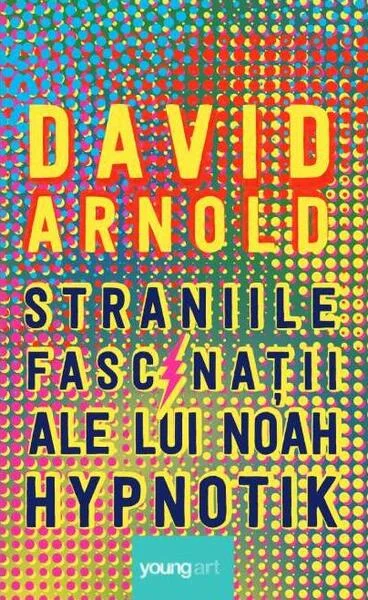 Straniile fascinații ale lui Noah Hypnotik - Hardcover - David Arnold - Young Art