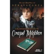 Stravaganza. Calatorie magica in Orasul Mastilor - Mary Hoffman