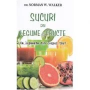 Sucuri din legume si fructe. Ce lipseste din corpul tau? - Norman W. Walker