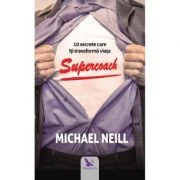 Supercoach. 10 secrete care iti transforma viata - Michael Neill
