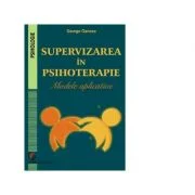 Supervizarea in psihoterapie. Modele aplicative - George Oancea