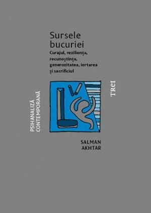 Sursele bucuriei. Curajul, reziliența, recunoștința, generozitatea, iertarea și sacrificiul  - Salman Akhtar