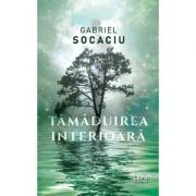 Tamaduirea interioara - Gabriel Socaciu