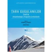 Tara Gugulanilor. Studii de etnoarheologie, etnografie și etnoistorie volumul 1 - Gheorghe Lazarovici, Adrian Ardet