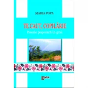 Te caut copilarie. Poezie populara in grai - Maria Popa