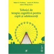 Tehnici de terapie cognitiva pentru copii si adolescenti. Instrumente pentru optimizarea practicii clinice - Robert D. Friedberg