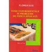 Teme experimentale si probleme de fizica aplicata. Pentru pregatirea Olimpiadelor si Concursurilor scolare de Fizica - Florea Uliu