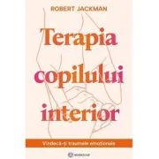 Terapia copilului interior. Vindeca-ti traumele emotionale - Robert Jackman
