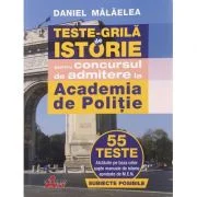 Teste grila de istorie pentru concursul de admitere la Academia de Politie. 55 de teste - Daniel Malaelea
