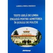 Teste grila de limba engleza pentru admiterea in scolile de Politie - Gabriela-Mirela Mihaescu
