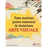 Teste rezolvate pentru examenul de titularizare. Arte vizuale - Irina-Mihaela Ureche