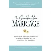 The Good-for-You Marriage. How being married can improve your health, prolong your life, and ensure your happiness - Cliff Isaacson, Meg Schneider
