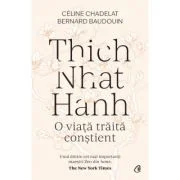Thich Nhat Hanh. O viata traita constient - Celine Chadelat, Bernard Baudouin