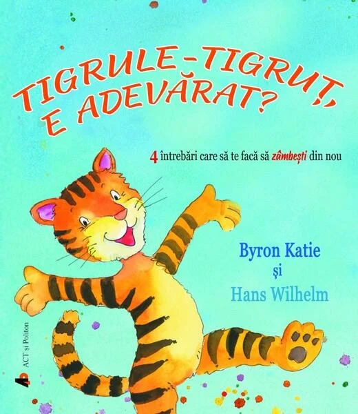 Tigrule-tigruț, e adevărat? 4 întrebări care să te facă să zâmbești din nou - Paperback - Byron Katie, Hans Wilhelm - Act și Politon