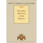 Tilcuirea Epistolei catre Romani - sf. Teofilact al Bulgariei
