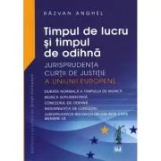 Timpul de lucru si timpul de odihna. Jurisprudenta Curtii de Justitie a Uniunii Europene - Razvan Anghel