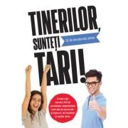 Tinerilor, sunteti tari!