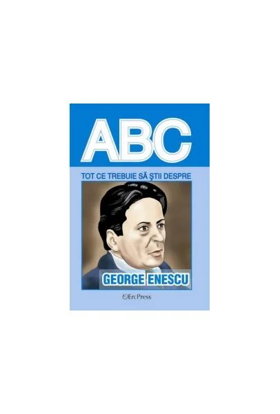 Tot ce trebuie să știi despre George Enescu - Paperback brosat - *** - Erc Press