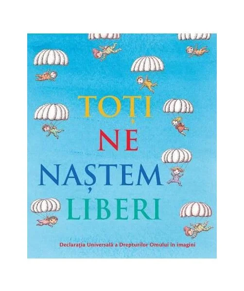Toți ne naștem liberi. Declarația universală a drepturilor omului în imagini - Hardcover - *** - Didactica Publishing House
