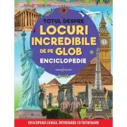 Totul despre locuri incredibile de pe Glob. Enciclopedie - Gabriel Tudor