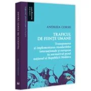 Traficul de fiinte umane - transpunerea si implementarea standardelor internationale si europene in normativul penal national al Republicii Moldova -