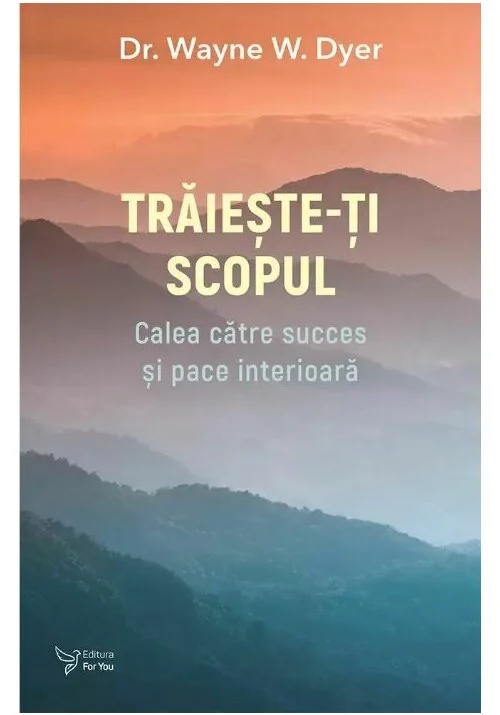 Traieste-ti scopul - Dr. Wayne W. Dyer