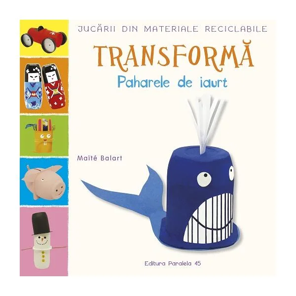 Transformă paharele de iaurt - Paperback brosat - Maïté Balart - Paralela 45